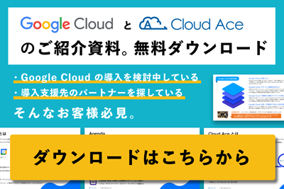 Google Cloud と Cloud Ace ご紹介資料