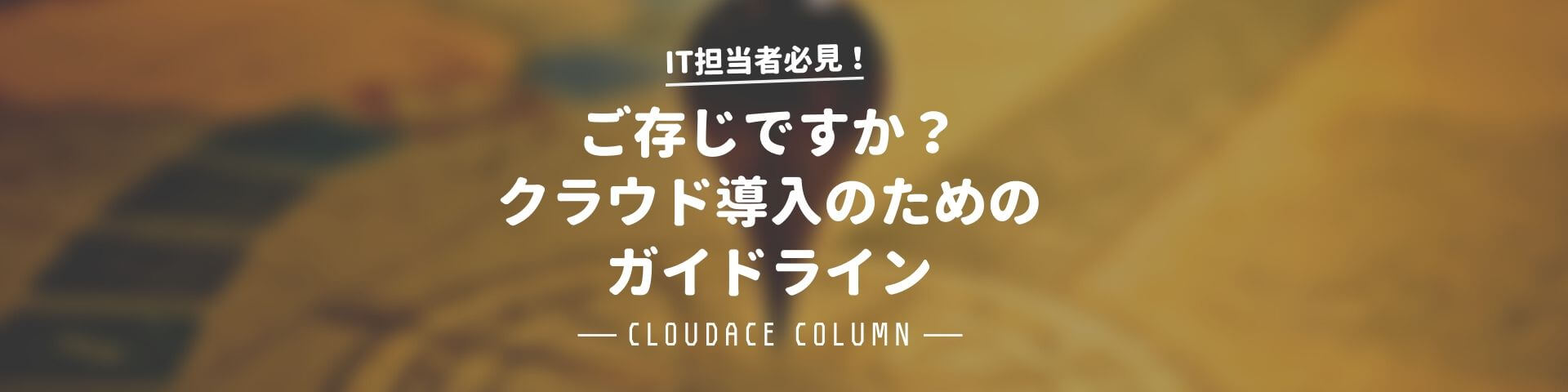 ご存じですか クラウド導入のためのガイドライン クラウドエース株式会社
