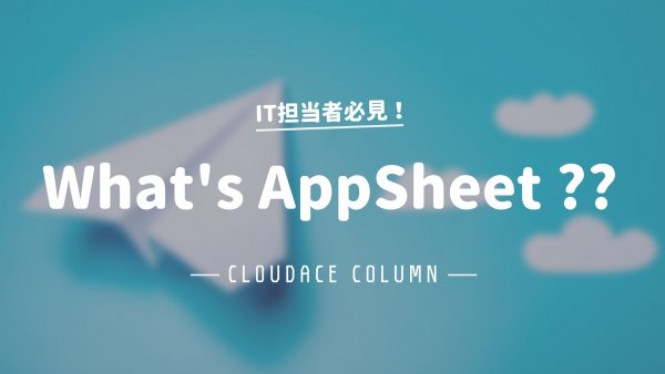 AppSheet とは？料金やApp Makerとの違いについて解説