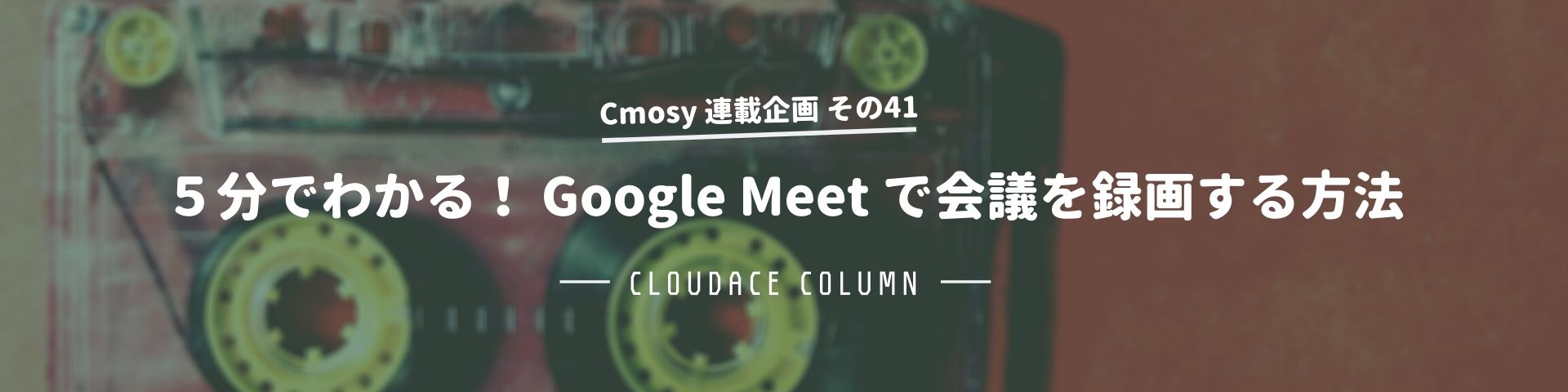 ５分でわかる Google Meet で会議を録画する方法 クラウドエースのコラム