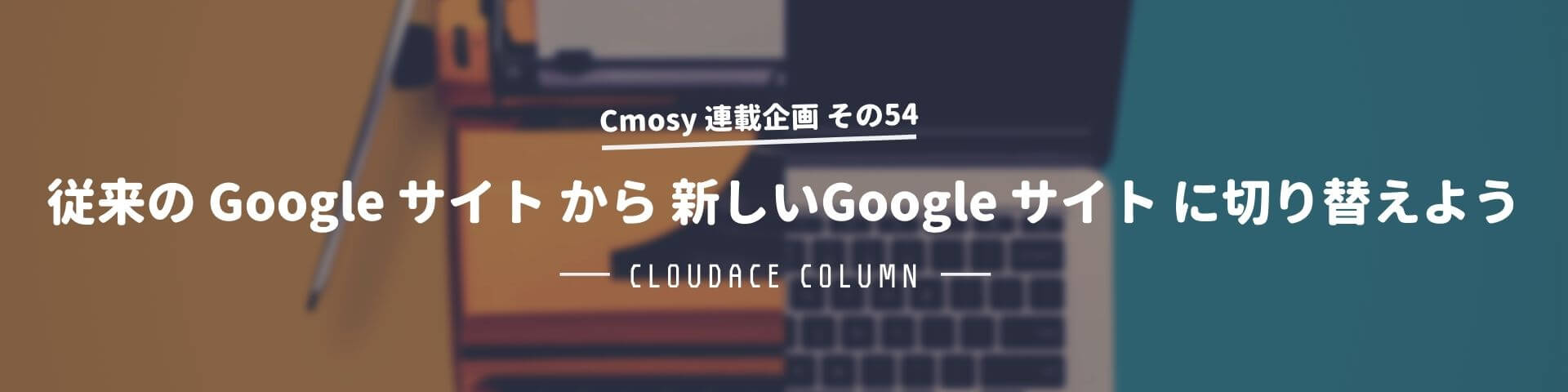 従来の Google サイト から 新しいgoogle サイト に切り替えよう クラウドエース株式会社