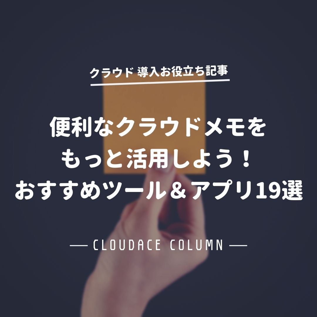 便利なクラウドメモをもっと活用しよう おすすめツール アプリ19選 クラウドエース株式会社
