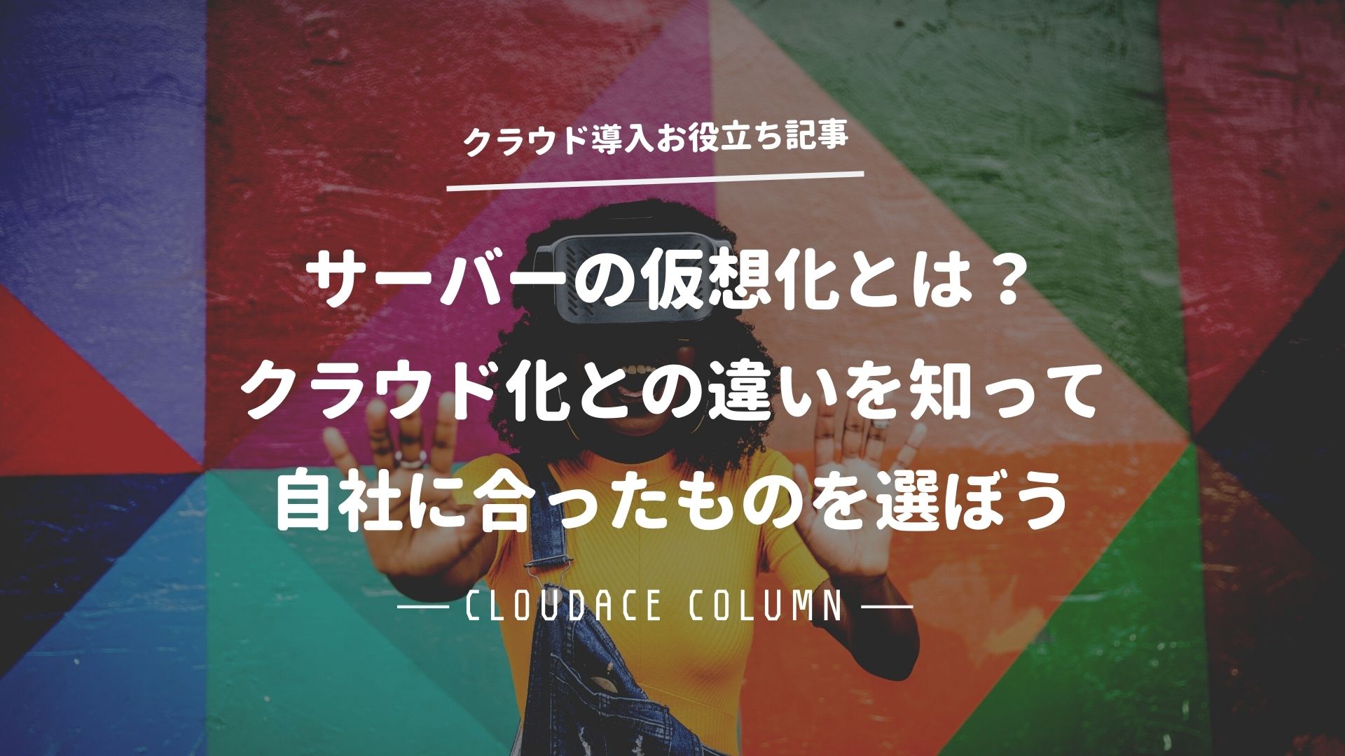 サーバーの仮想化とは クラウド化との違いを知って自社に合ったものを選ぼう クラウドエース株式会社