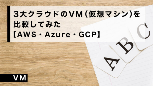 3大クラウドの VM（仮想マシン）を比較してみた【AWS・Azure・GCP】