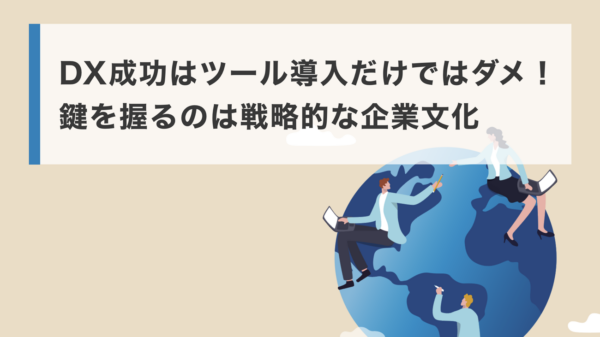 DX 成功はツール導入だけではダメ！鍵を握るのは戦略的な企業文化