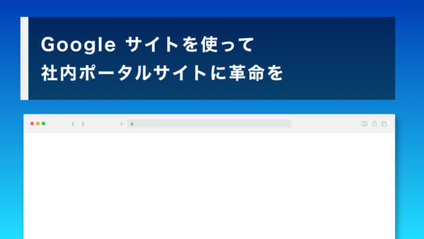 Google サイトを使って社内ポータルサイトに革命を