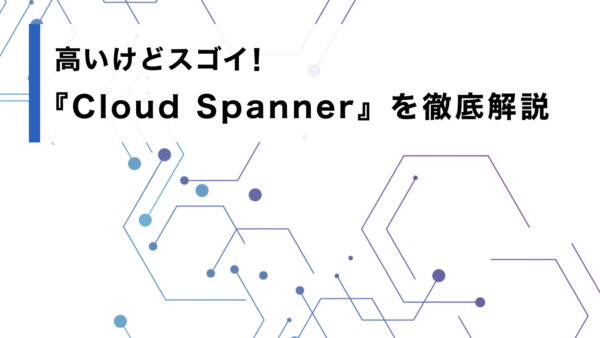 高いけどスゴイ！『Cloud Spanner』を徹底解説