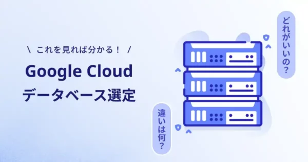 これを見れば分かる！Google Cloud データベース選定