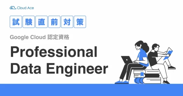 【Professional Data Engineer】試験直前対策！これだけは覚えておこう！ プラス 5 点で合格を勝ち取る！