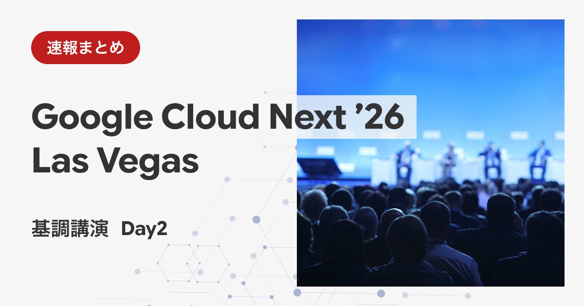 【速報まとめ】Google Cloud Next ’26 Las Vegas 基調講演 Day 2